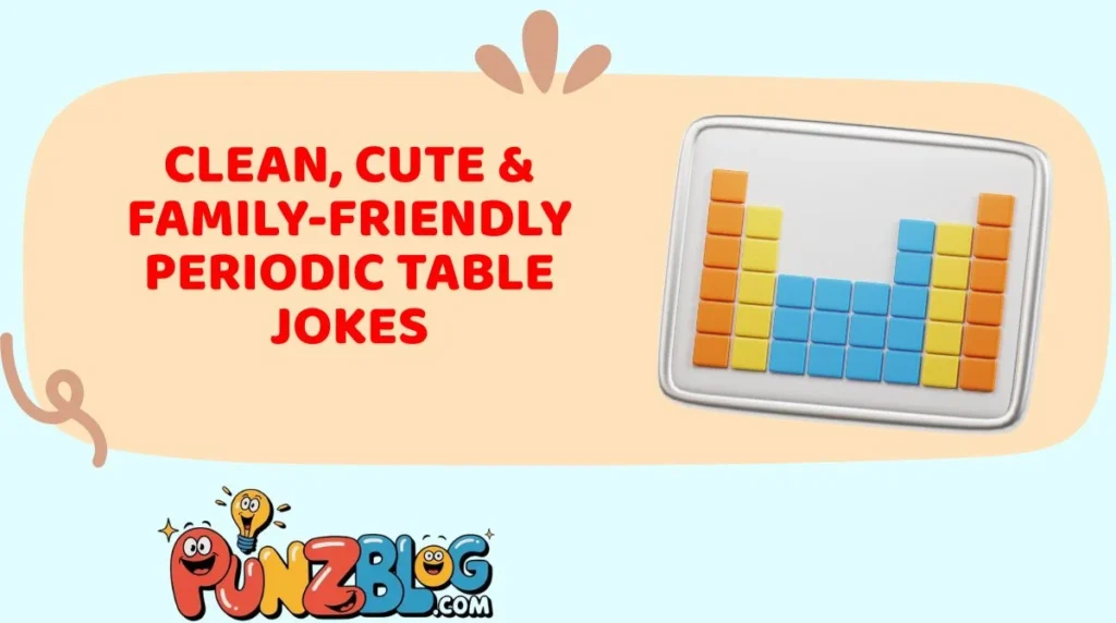 Clean, Cute & Family-Friendly Periodic Table Jokes