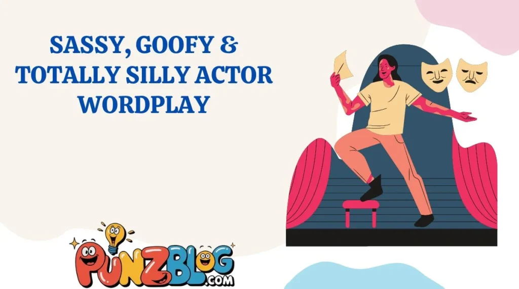 Sassy, Goofy & Totally Silly Actor Wordplay
