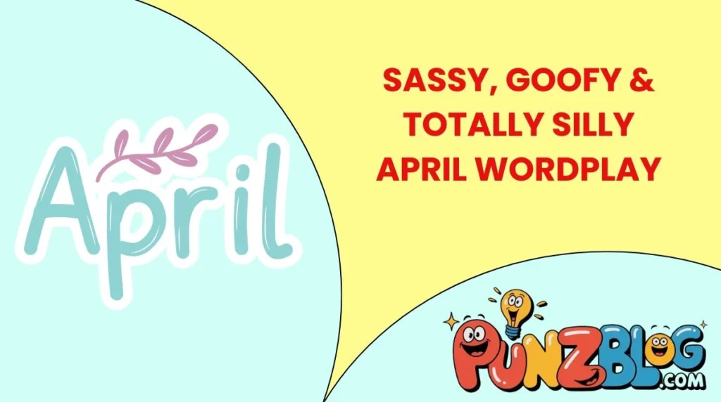 Sassy, Goofy & Totally Silly April Wordplay