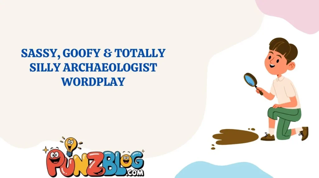Sassy, Goofy & Totally Silly Archaeologist Wordplay