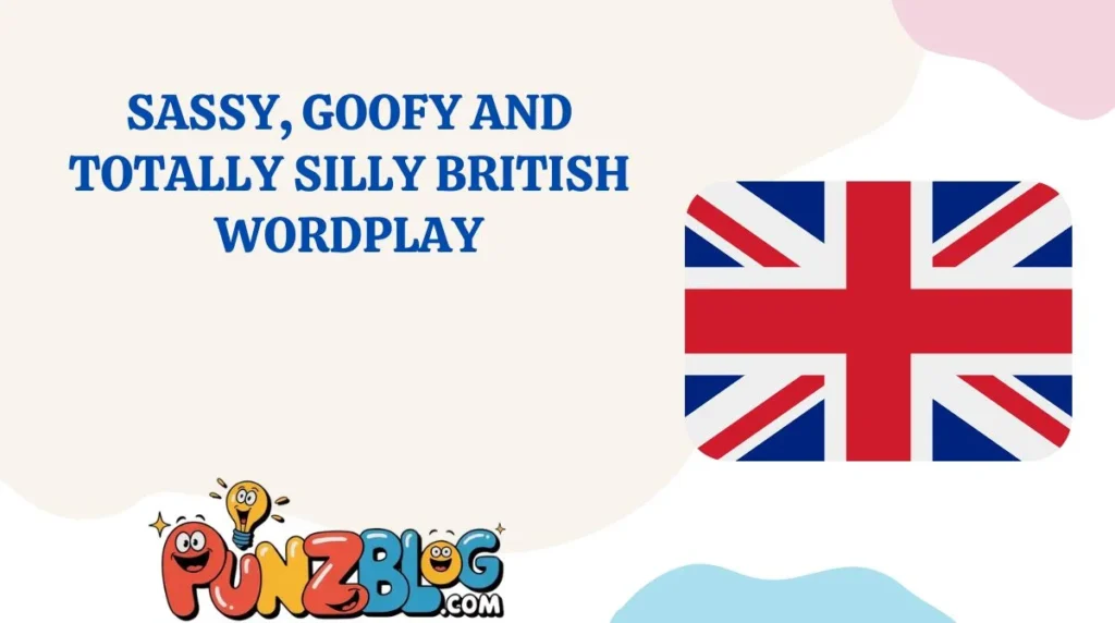 Sassy, Goofy and Totally Silly British Wordplay