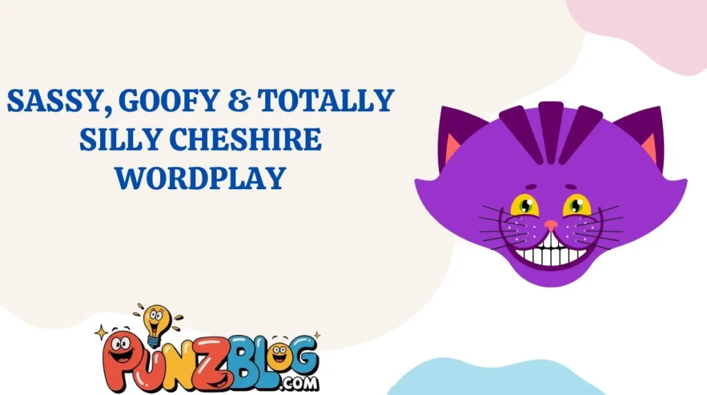 Sassy, Goofy & Totally Silly Cheshire Wordplay
