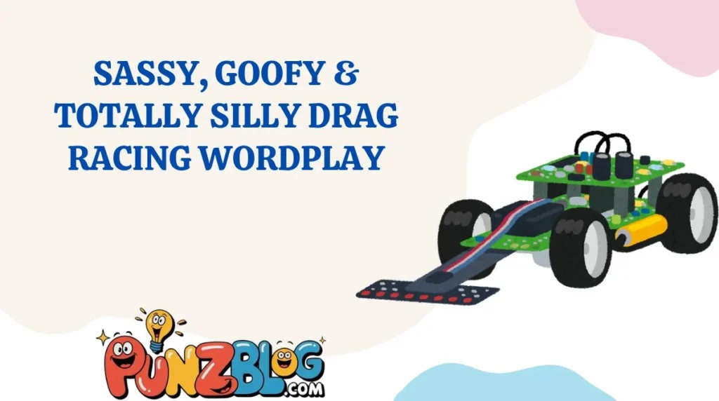 Sassy, Goofy & Totally Silly Drag Racing Wordplay