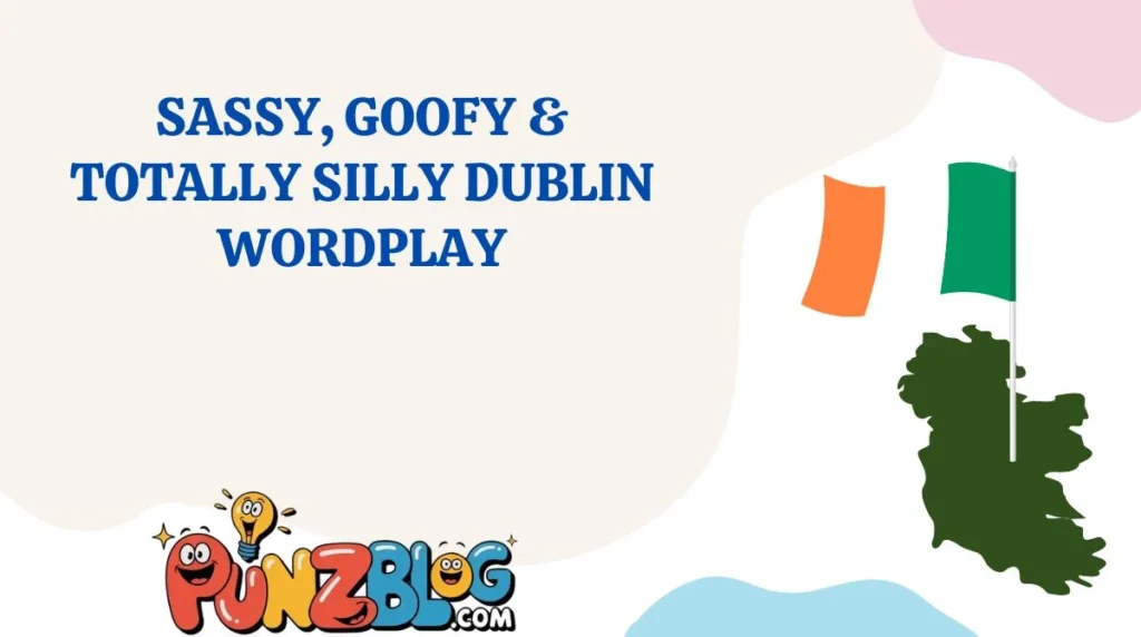 Sassy, Goofy & Totally Silly Dublin Wordplay