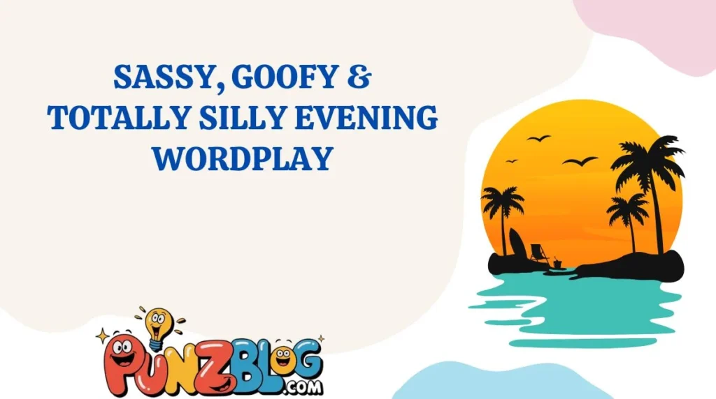 Sassy, Goofy & Totally Silly Evening Wordplay