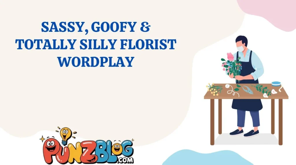Sassy, Goofy & Totally Silly Florist Wordplay