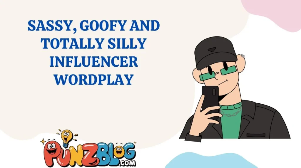 Sassy, Goofy and Totally Silly Influencer Wordplay