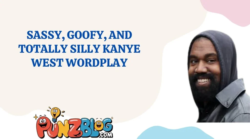 Sassy, Goofy, and Totally Silly Kanye West Wordplay