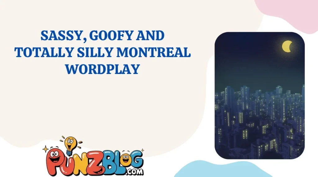 Sassy, Goofy and Totally Silly Montreal Wordplay