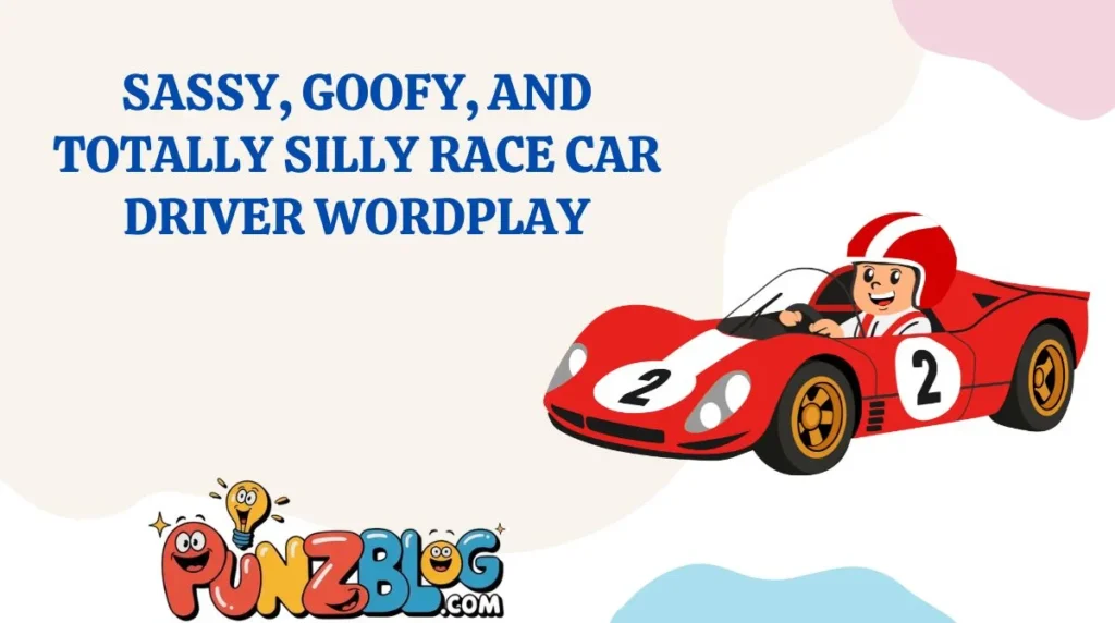 Sassy, Goofy, and Totally Silly Race Car Driver Wordplay