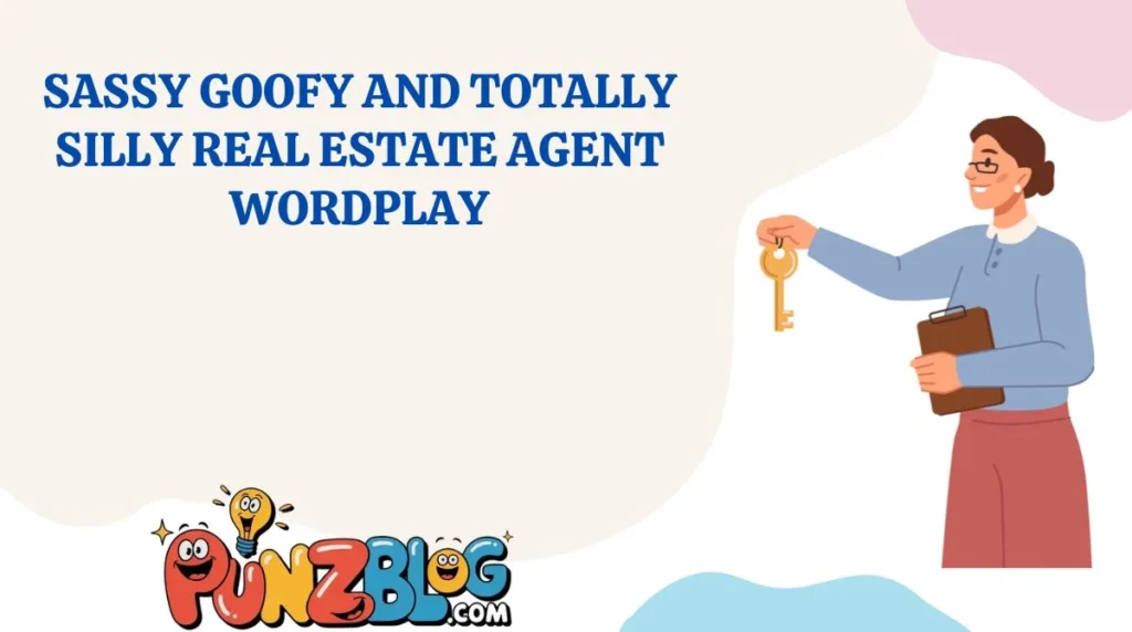 Sassy Goofy and Totally Silly Real Estate Agent Wordplay