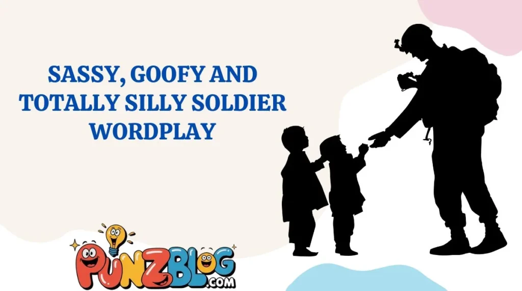 Sassy, Goofy and Totally Silly Soldier Wordplay