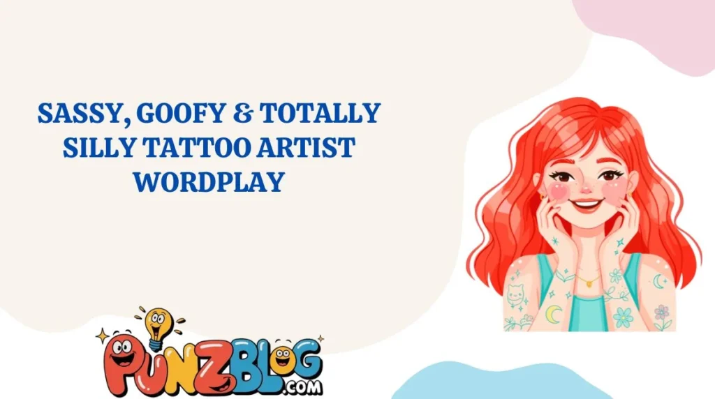 Sassy, Goofy & Totally Silly Tattoo Artist Wordplay