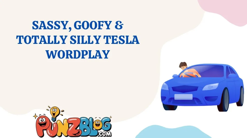 Sassy, Goofy & Totally Silly Tesla Wordplay