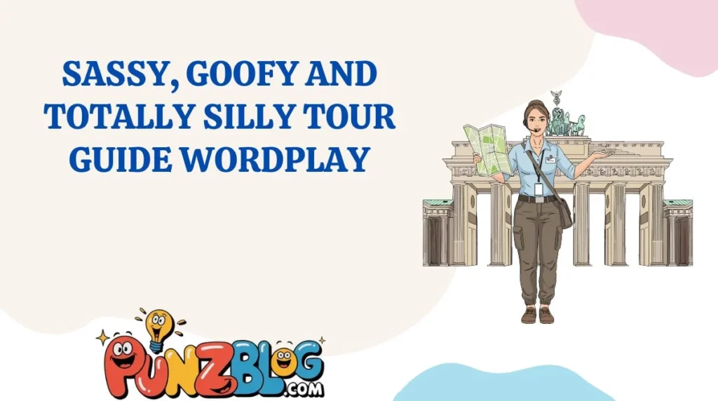 Sassy, Goofy and Totally Silly Tour Guide Wordplay