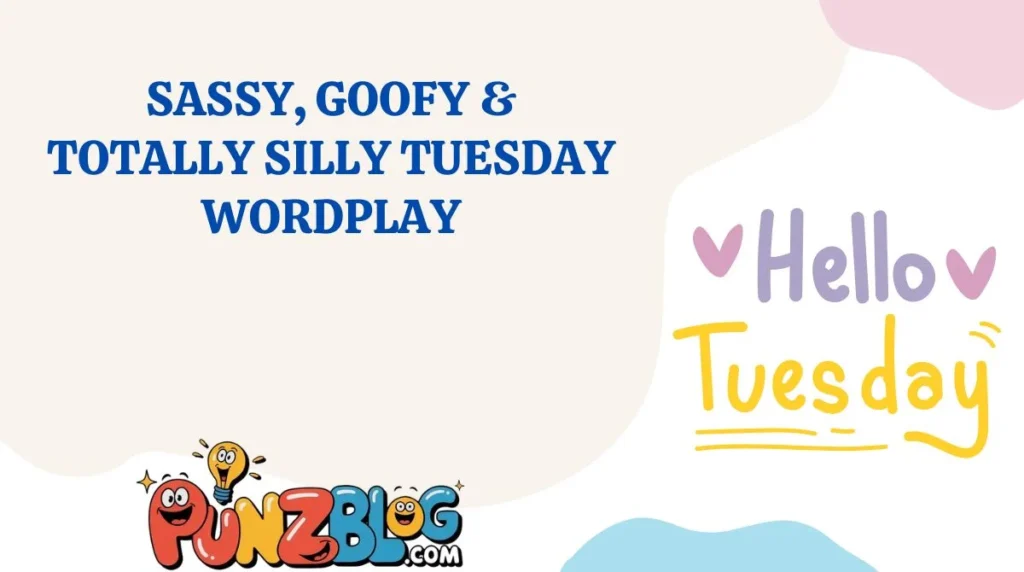 Sassy, Goofy & Totally Silly Tuesday Wordplay