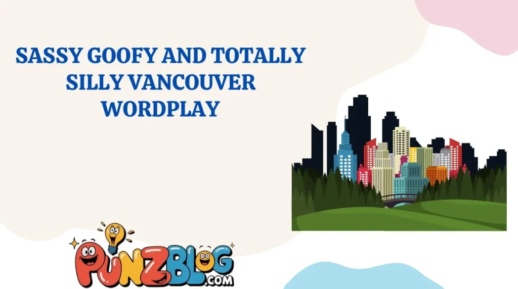 Sassy Goofy and Totally Silly Vancouver Wordplay