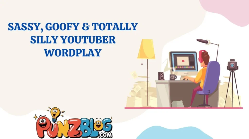 Sassy, Goofy & Totally Silly YouTuber Wordplay