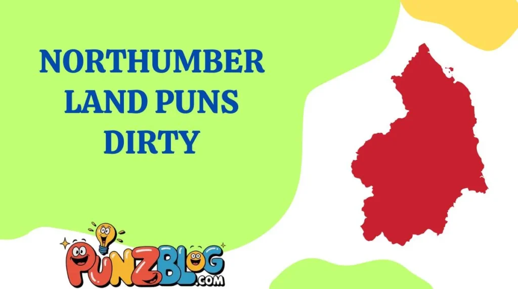 Northumberland Puns Dirty
