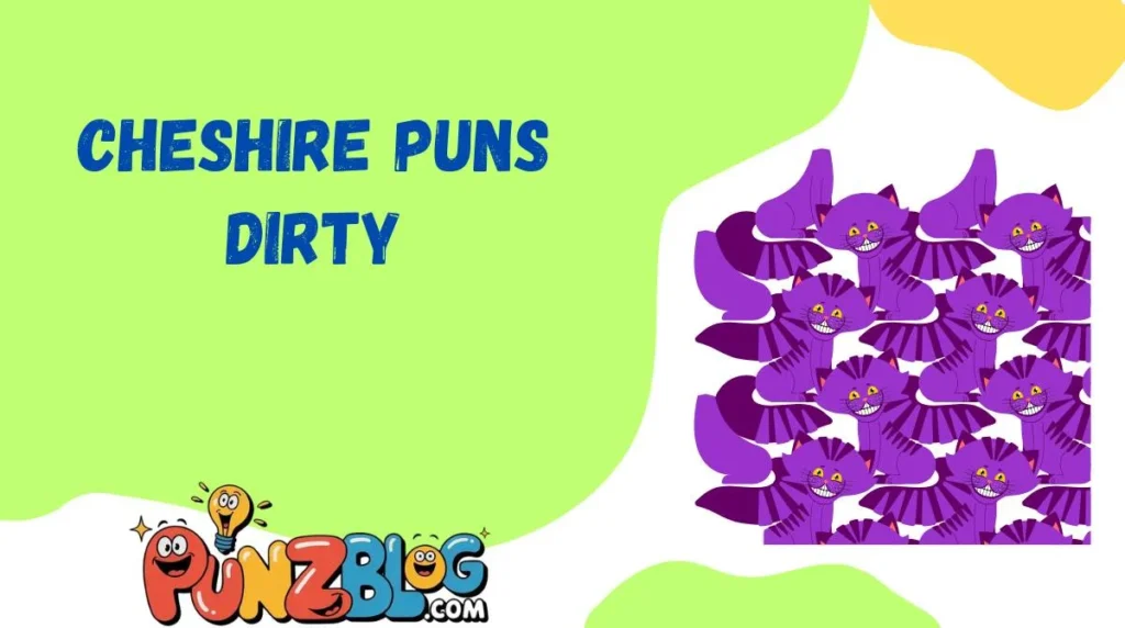 Cheshire Puns Dirty