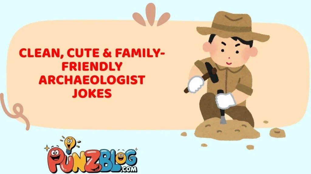 Clean, Cute & Family-Friendly Archaeologist Jokes