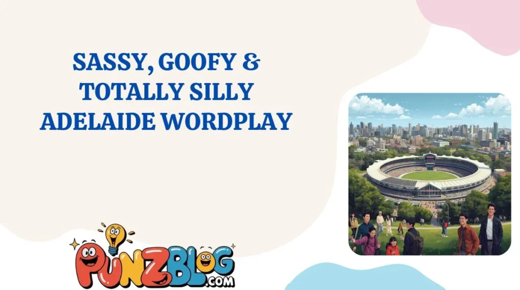 Sassy, Goofy & Totally Silly Adelaide Wordplay