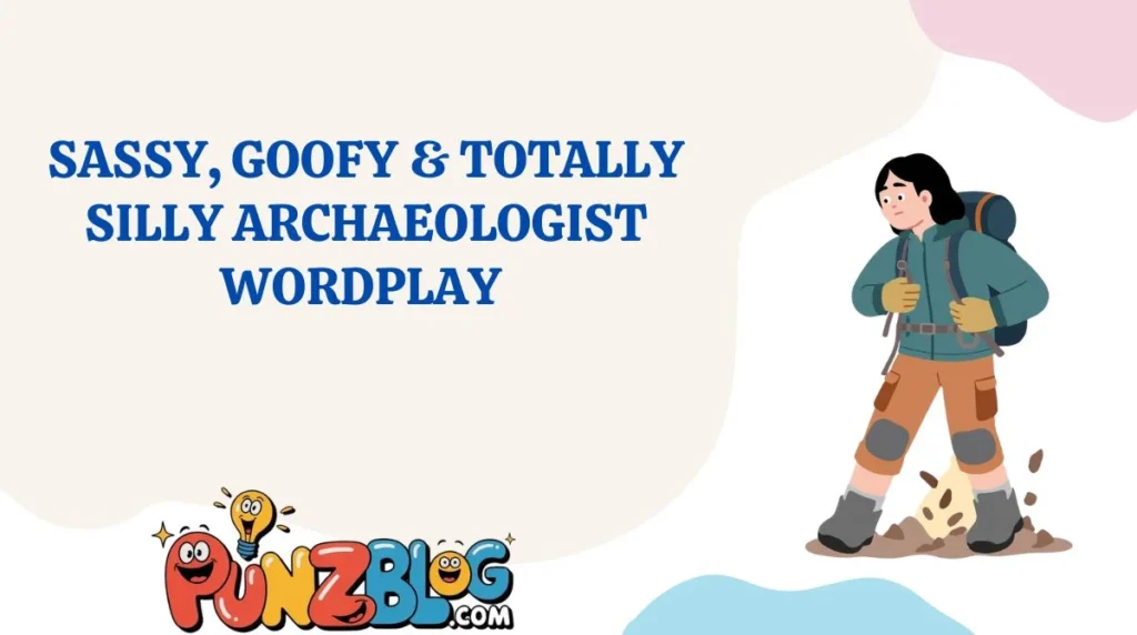 Sassy, Goofy & Totally Silly Archaeologist Wordplay