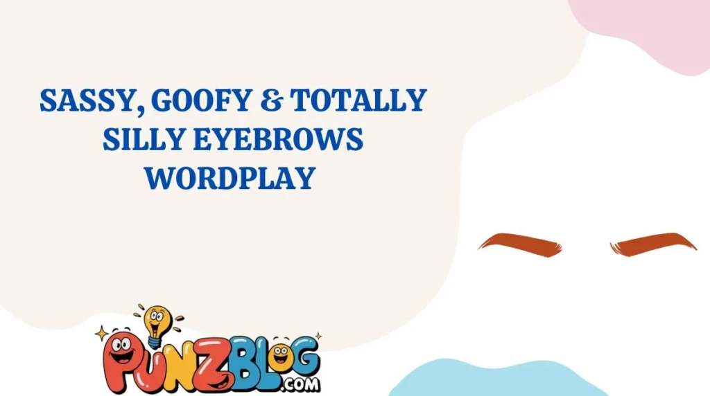Sassy, Goofy & Totally Silly Eyebrows Wordplay