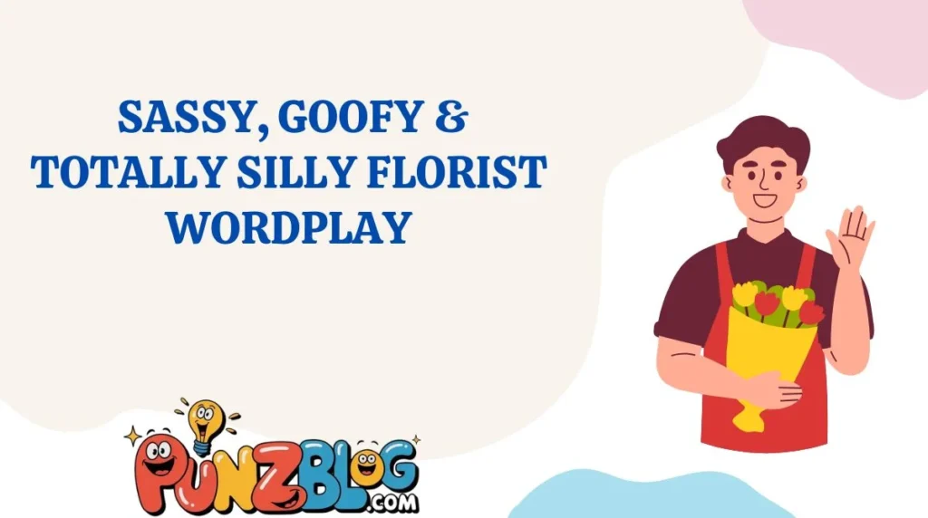 Sassy, Goofy & Totally Silly Florist Wordplay