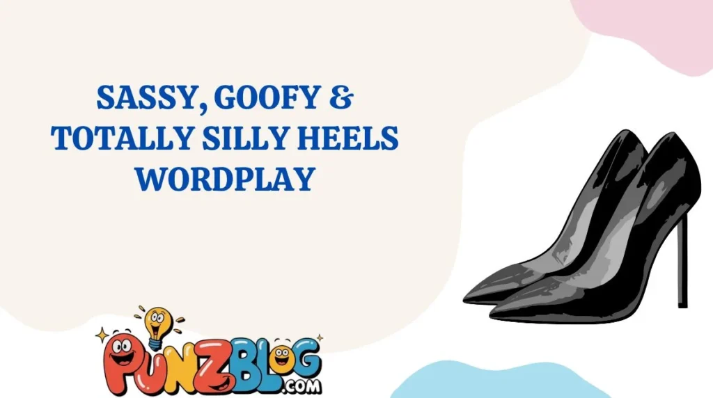 Sassy, Goofy & Totally Silly Heels Wordplay