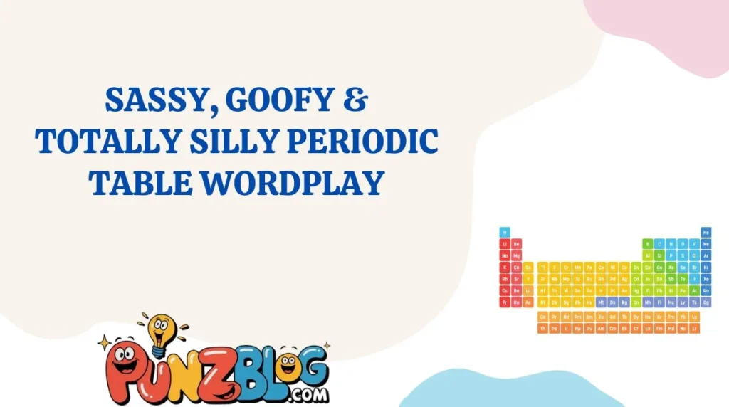 Sassy, Goofy & Totally Silly Periodic Table Wordplay