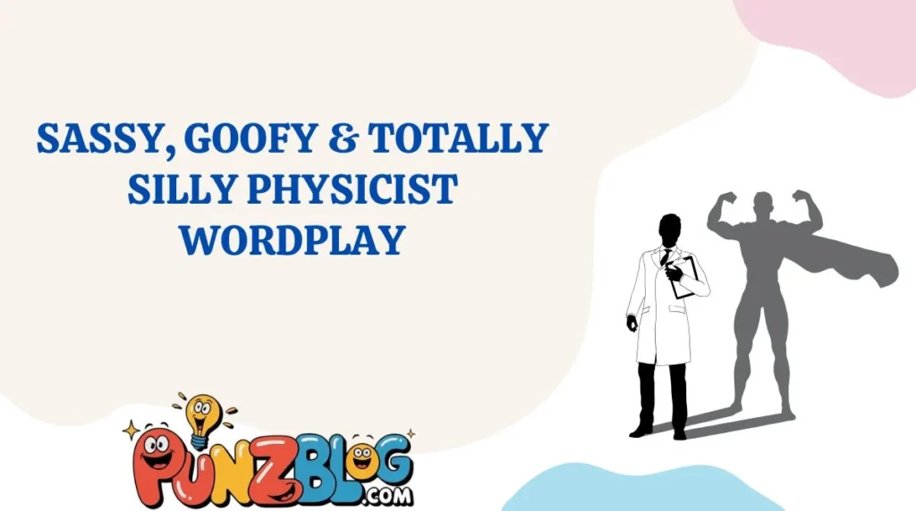 Sassy, Goofy & Totally Silly Physicist Wordplay