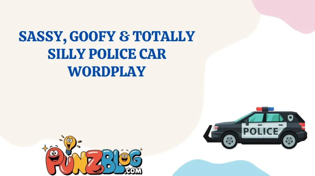 Sassy, Goofy & Totally Silly Police Car Wordplay