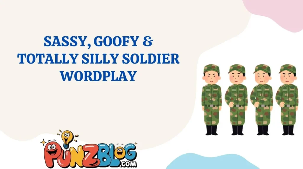 Sassy, Goofy & Totally Silly Soldier Wordplay