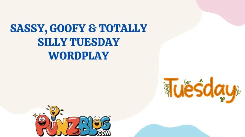 Sassy, Goofy & Totally Silly Tuesday Wordplay