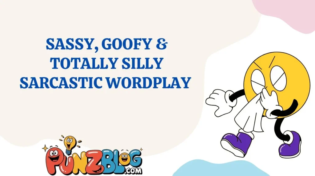 Sassy, Goofy & Totally Silly Sarcastic Wordplay